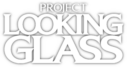 Project Looking Glass Project Looking Glass